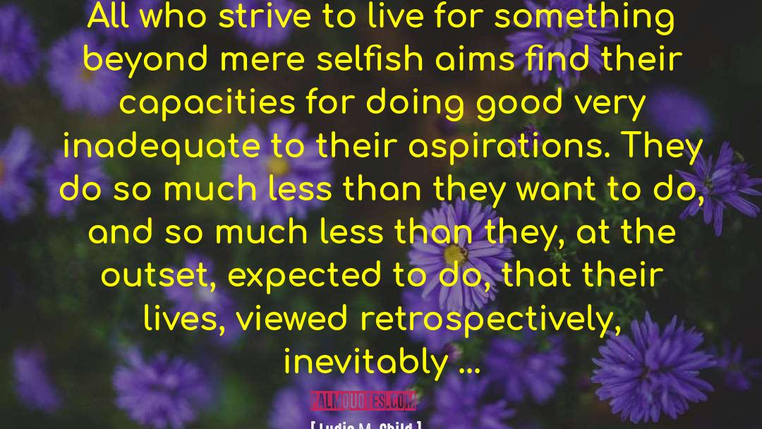 Lydia M. Child Quotes: All who strive to live