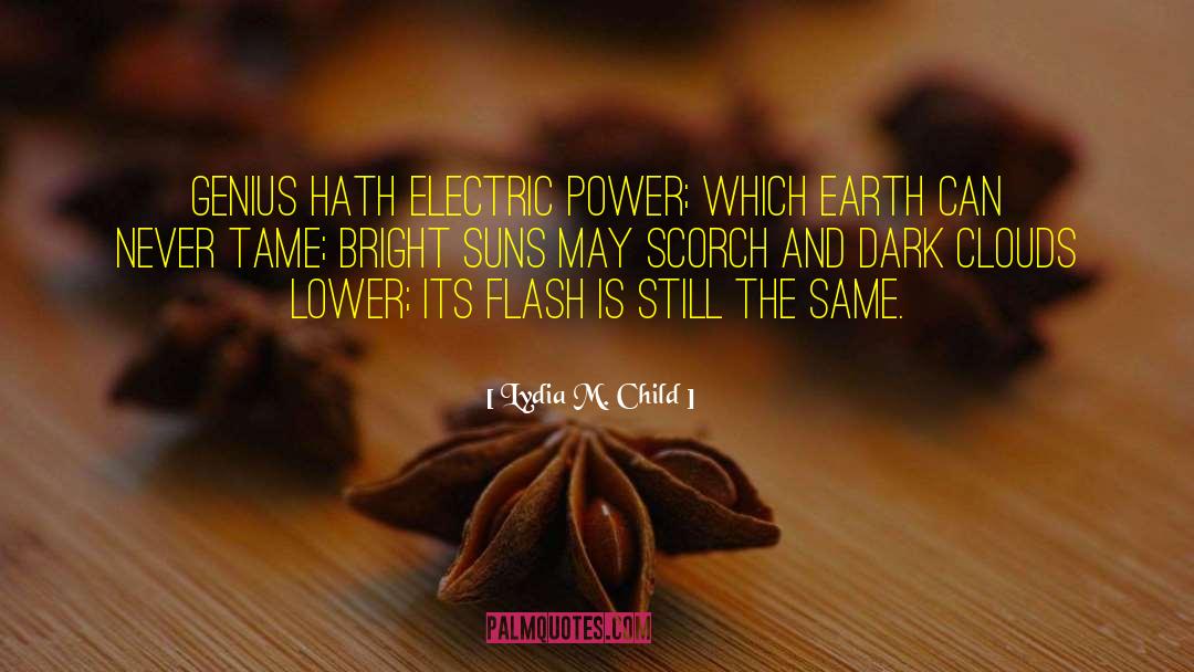 Lydia M. Child Quotes: Genius hath electric power; Which