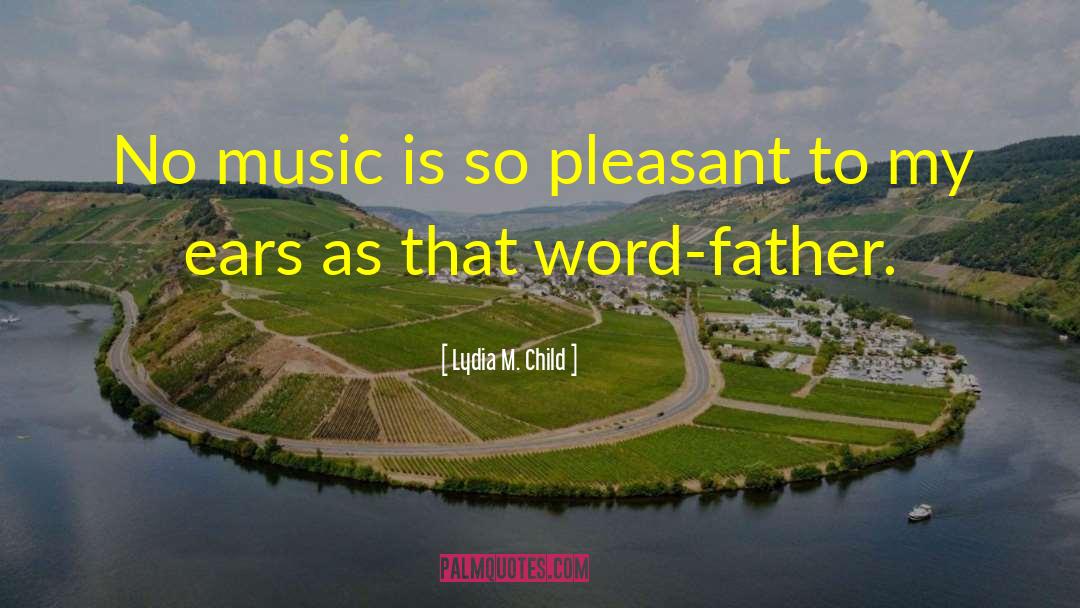 Lydia M. Child Quotes: No music is so pleasant