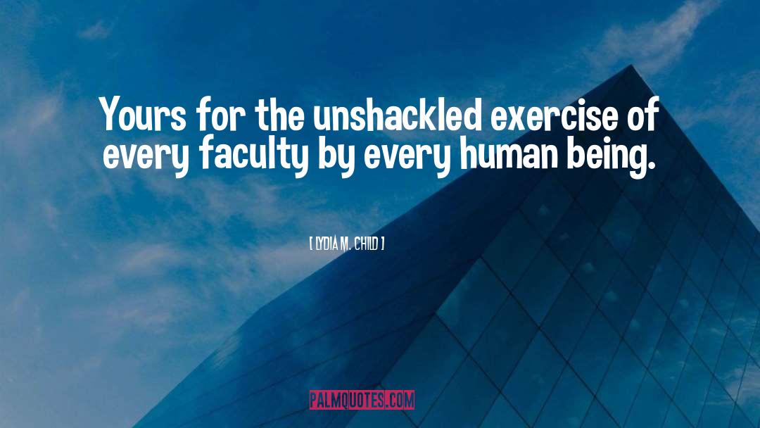 Lydia M. Child Quotes: Yours for the unshackled exercise