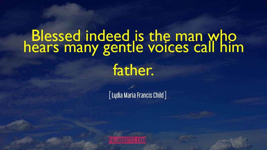 Lydia Maria Francis Child Quotes: Blessed indeed is the man