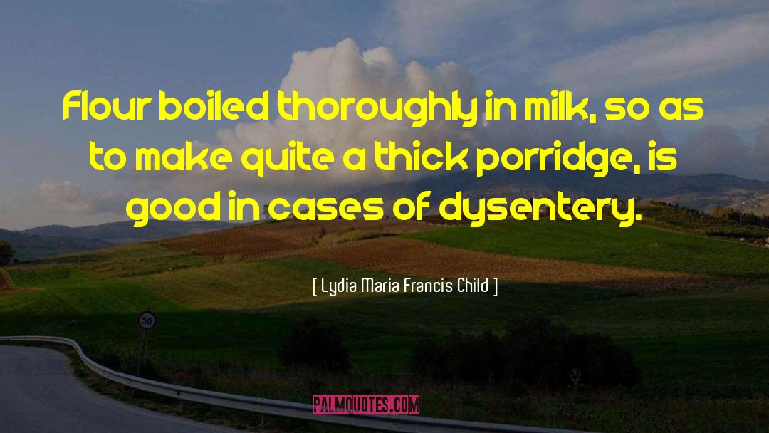 Lydia Maria Francis Child Quotes: Flour boiled thoroughly in milk,