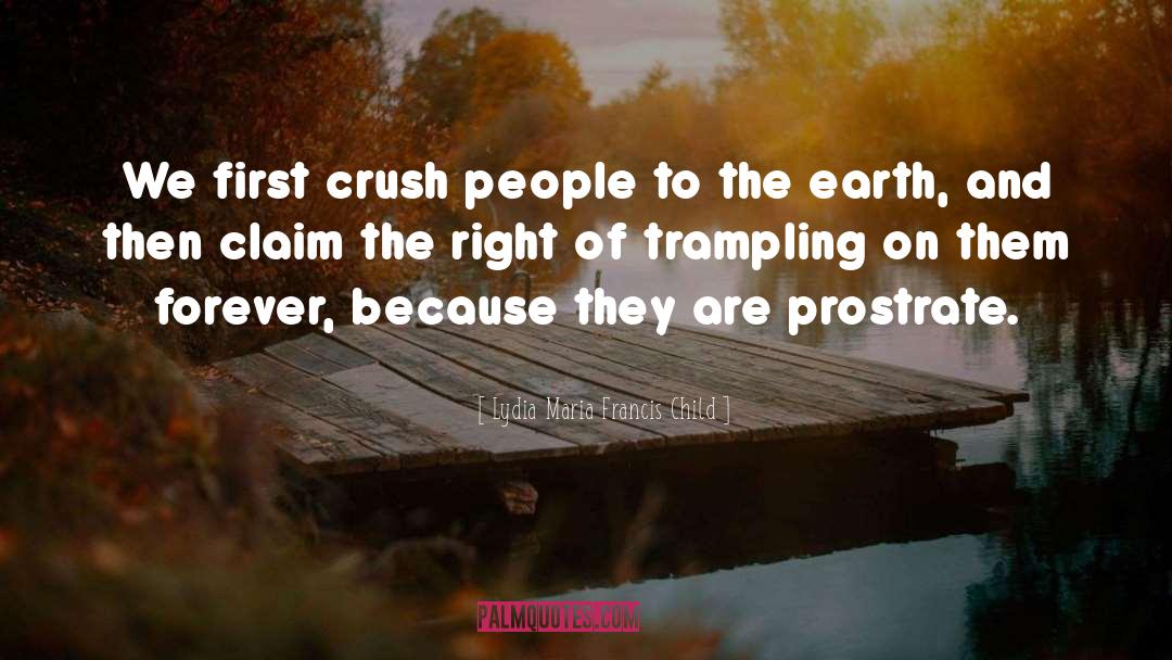 Lydia Maria Francis Child Quotes: We first crush people to