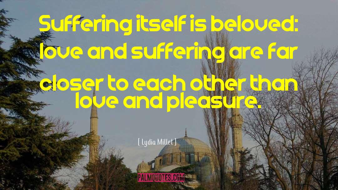 Lydia Millet Quotes: Suffering itself is beloved: love