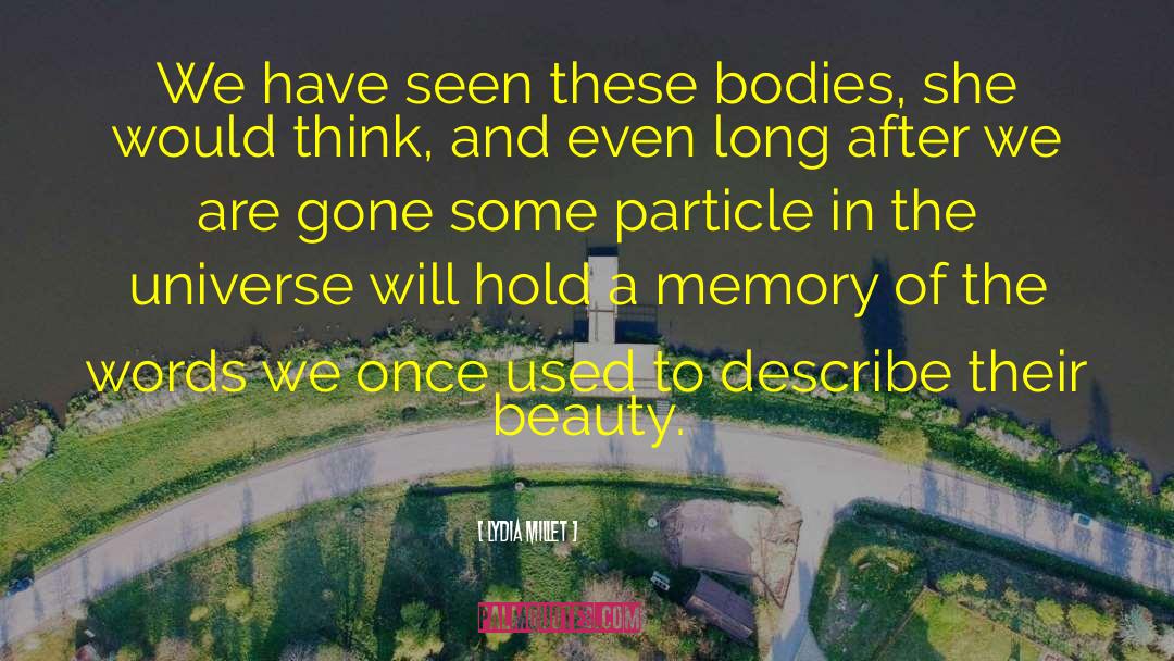 Lydia Millet Quotes: We have seen these bodies,