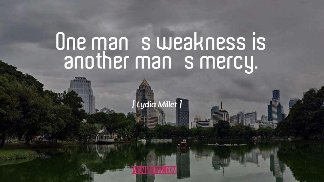 Lydia Millet Quotes: One man's weakness is another