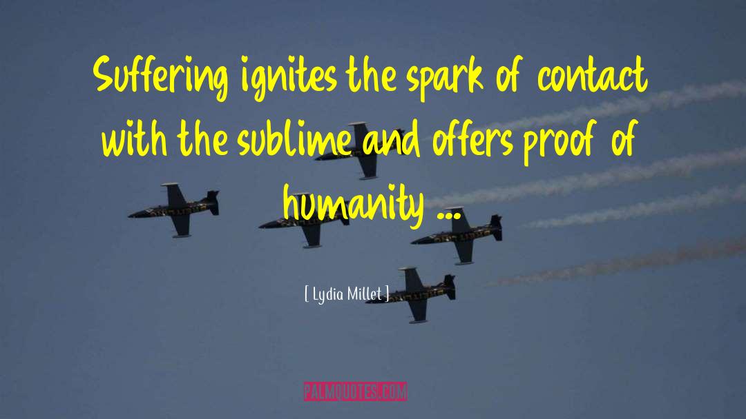 Lydia Millet Quotes: Suffering ignites the spark of