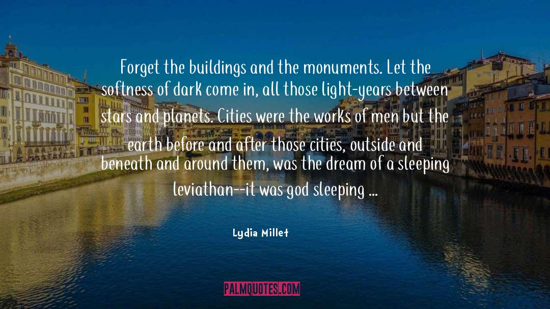 Lydia Millet Quotes: Forget the buildings and the