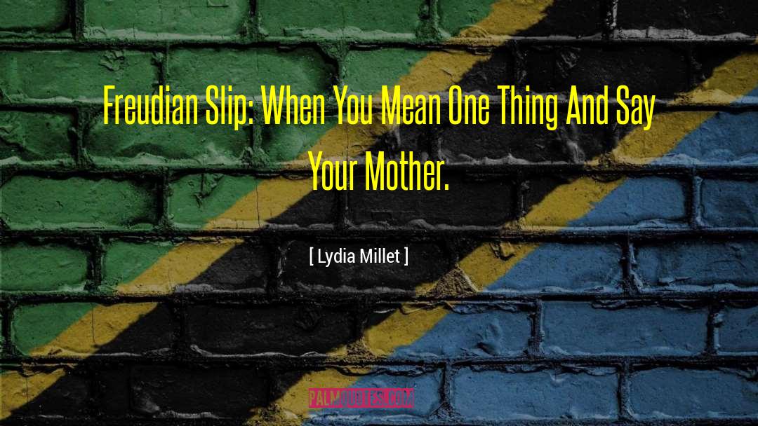 Lydia Millet Quotes: Freudian Slip: When You Mean