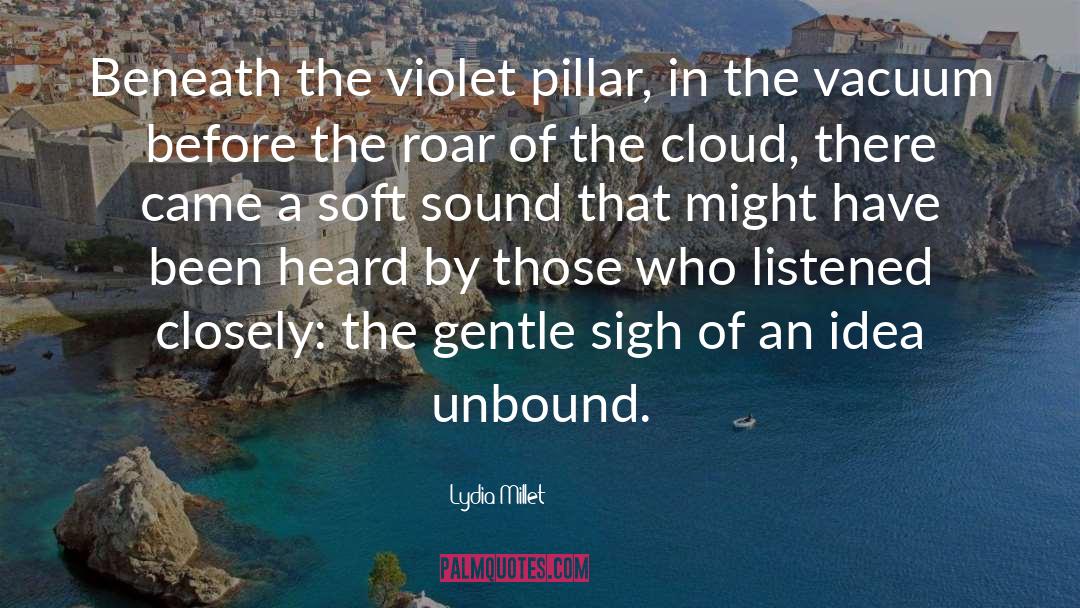 Lydia Millet Quotes: Beneath the violet pillar, in