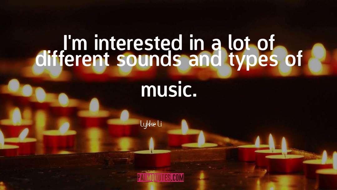 Lykke Li Quotes: I'm interested in a lot