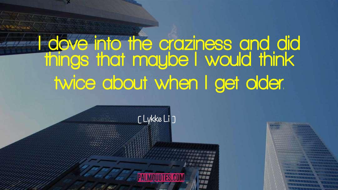 Lykke Li Quotes: I dove into the craziness