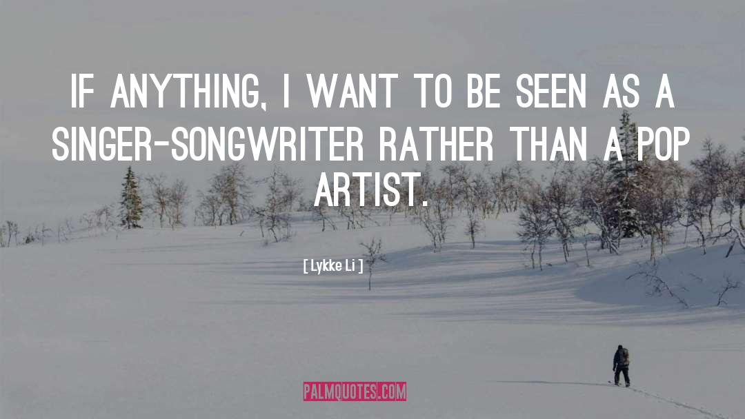 Lykke Li Quotes: If anything, I want to