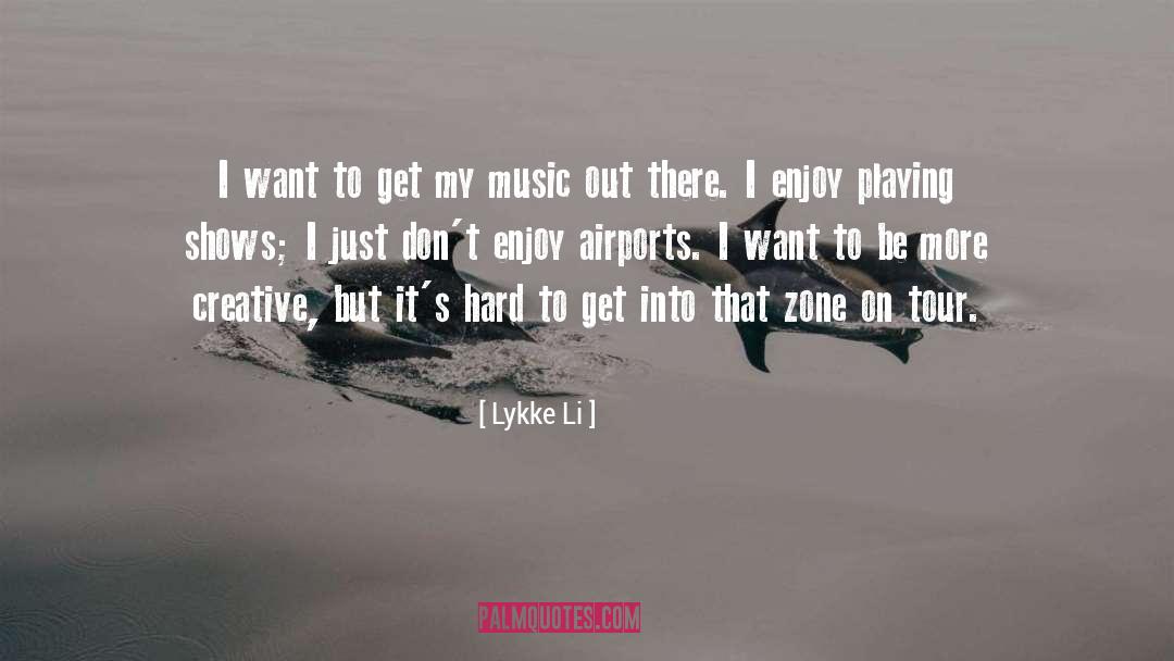 Lykke Li Quotes: I want to get my