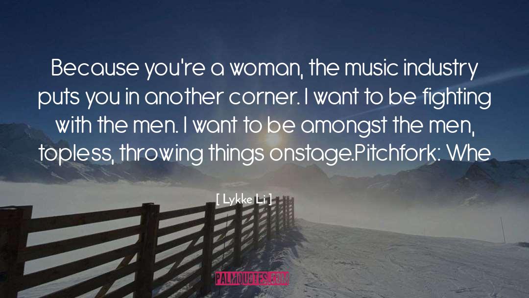 Lykke Li Quotes: Because you're a woman, the