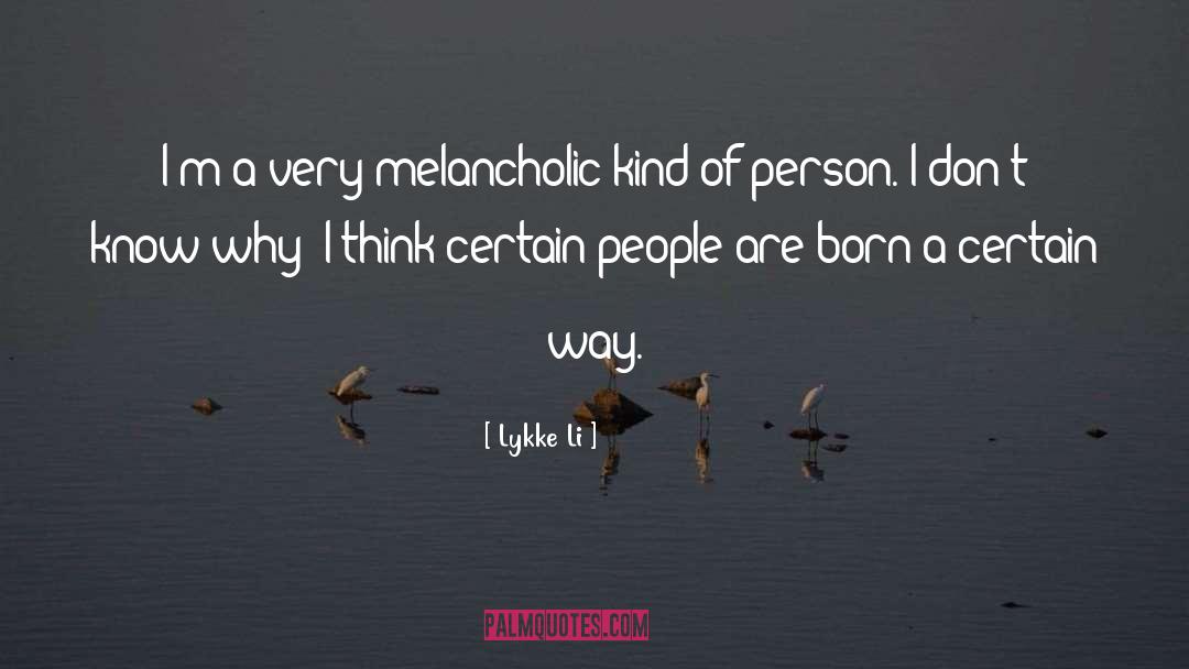 Lykke Li Quotes: I'm a very melancholic kind