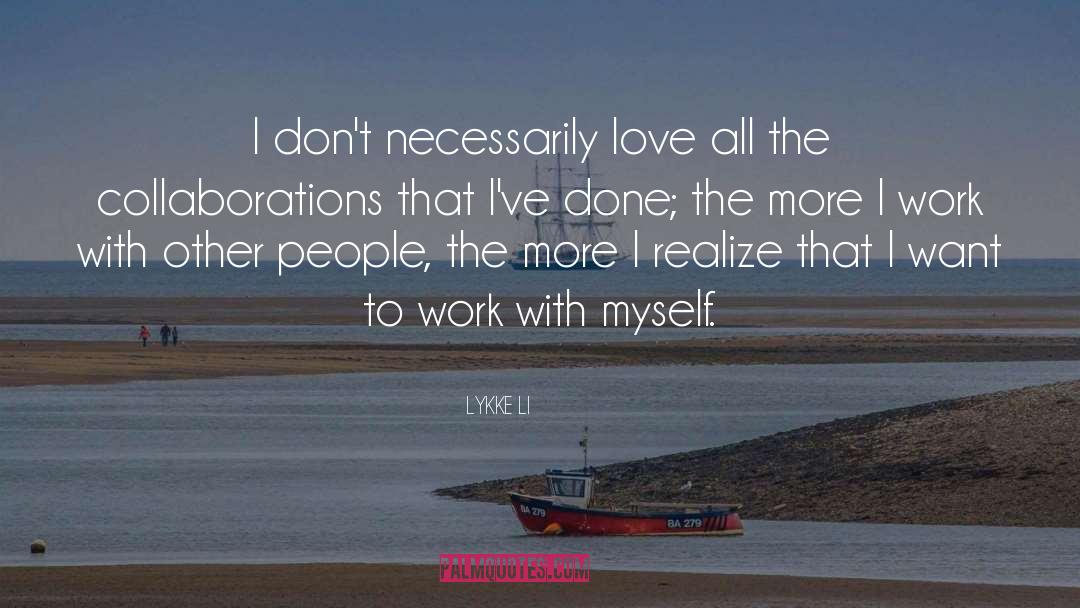 Lykke Li Quotes: I don't necessarily love all