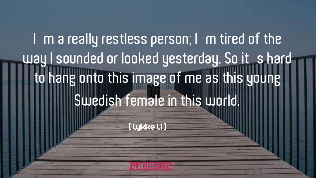 Lykke Li Quotes: I'm a really restless person;