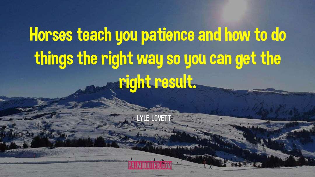 Lyle Lovett Quotes: Horses teach you patience and