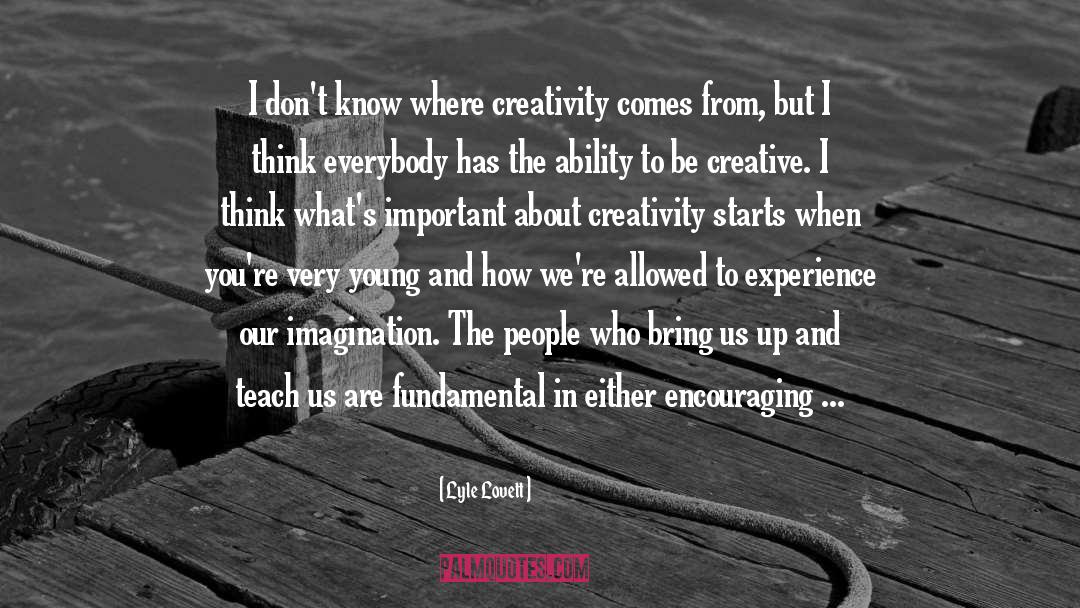 Lyle Lovett Quotes: I don't know where creativity