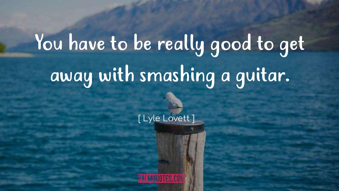 Lyle Lovett Quotes: You have to be really