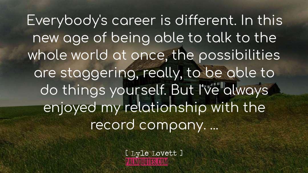 Lyle Lovett Quotes: Everybody's career is different. In