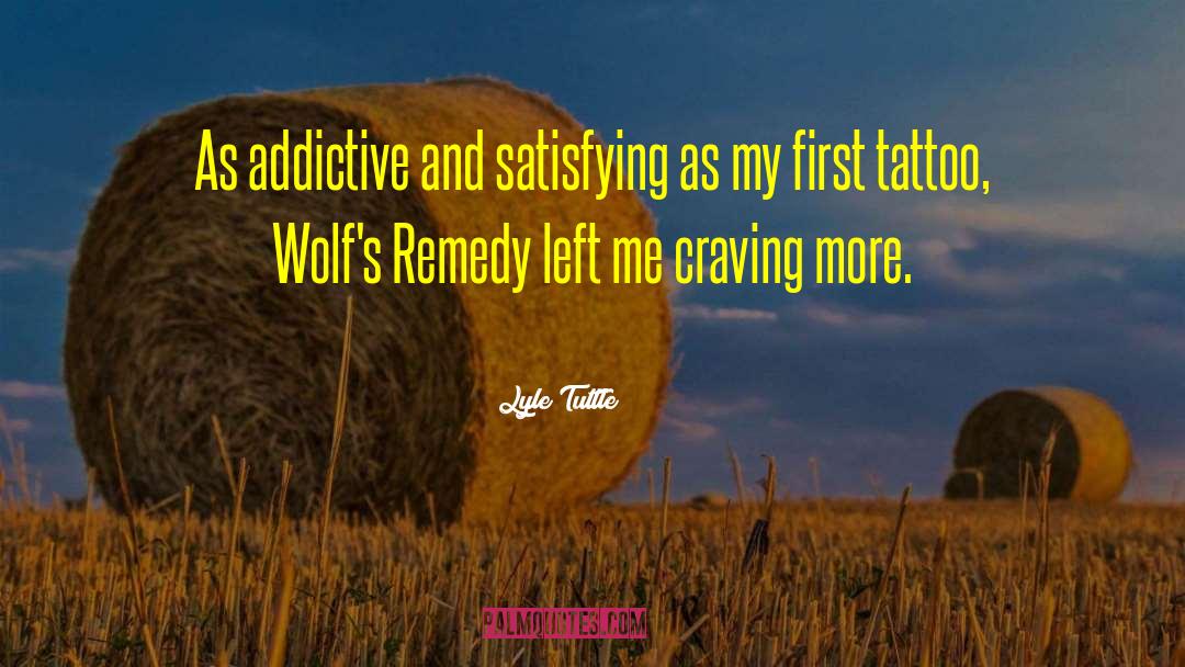 Lyle Tuttle Quotes: As addictive and satisfying as