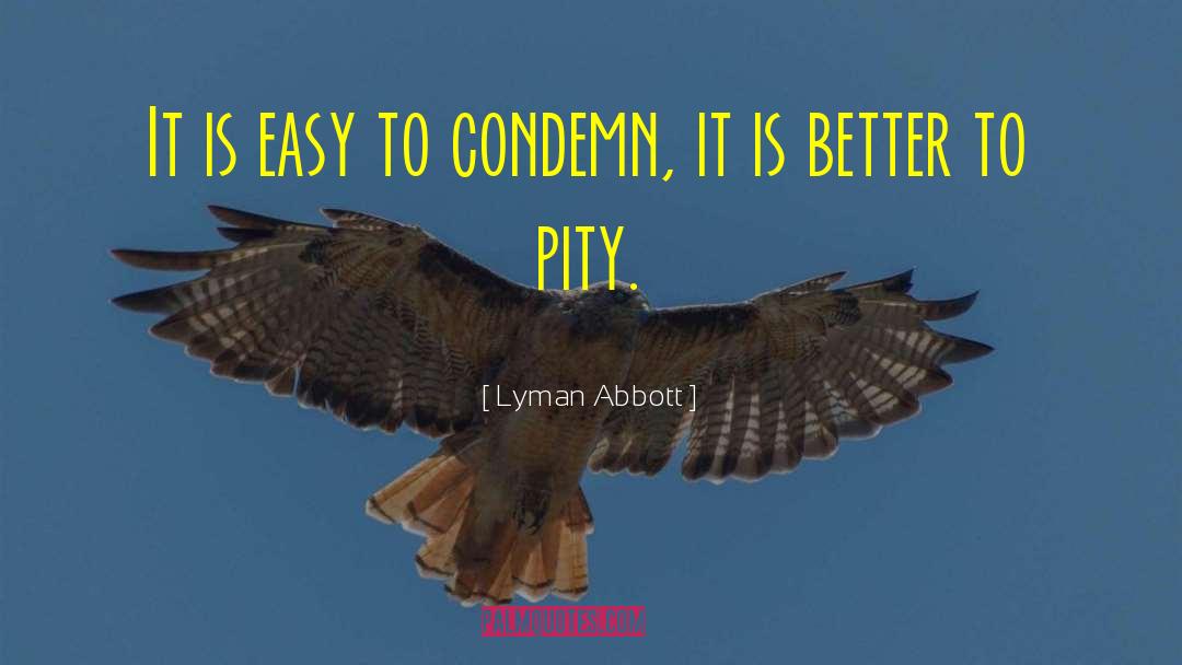 Lyman Abbott Quotes: It is easy to condemn,