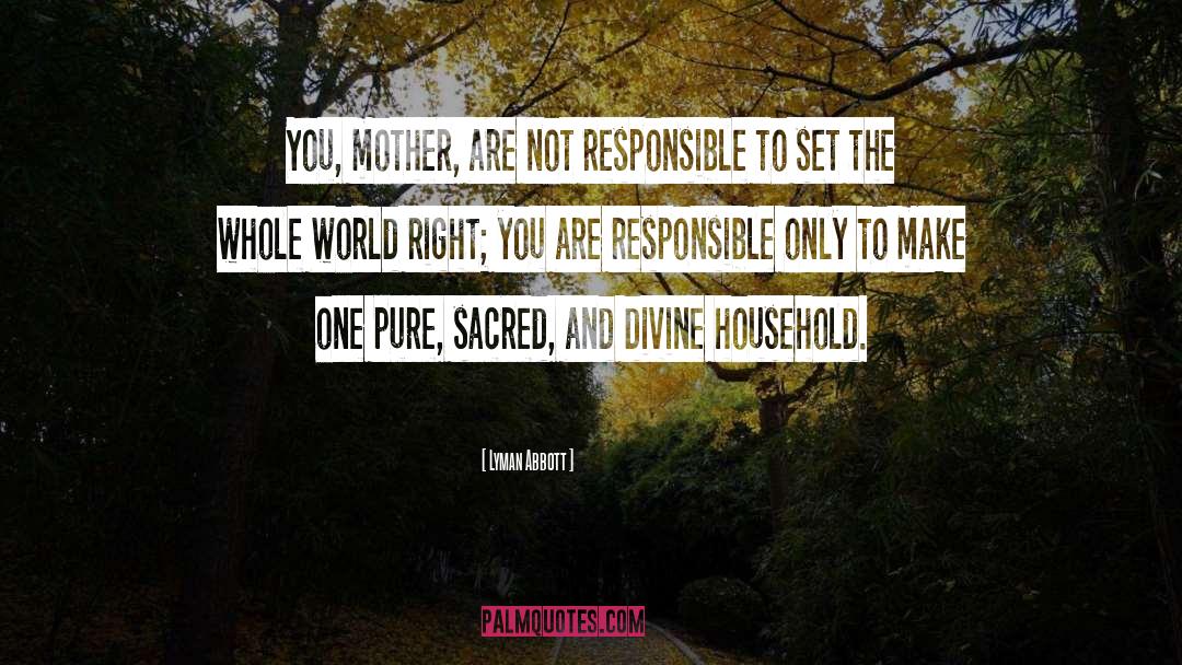 Lyman Abbott Quotes: You, mother, are not responsible