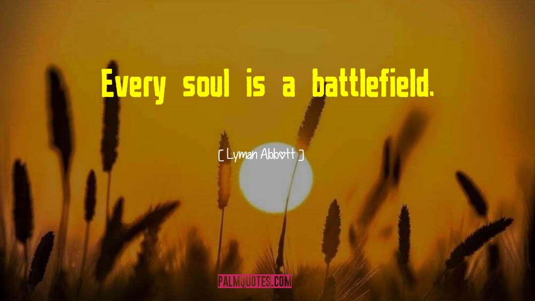 Lyman Abbott Quotes: Every soul is a battlefield.