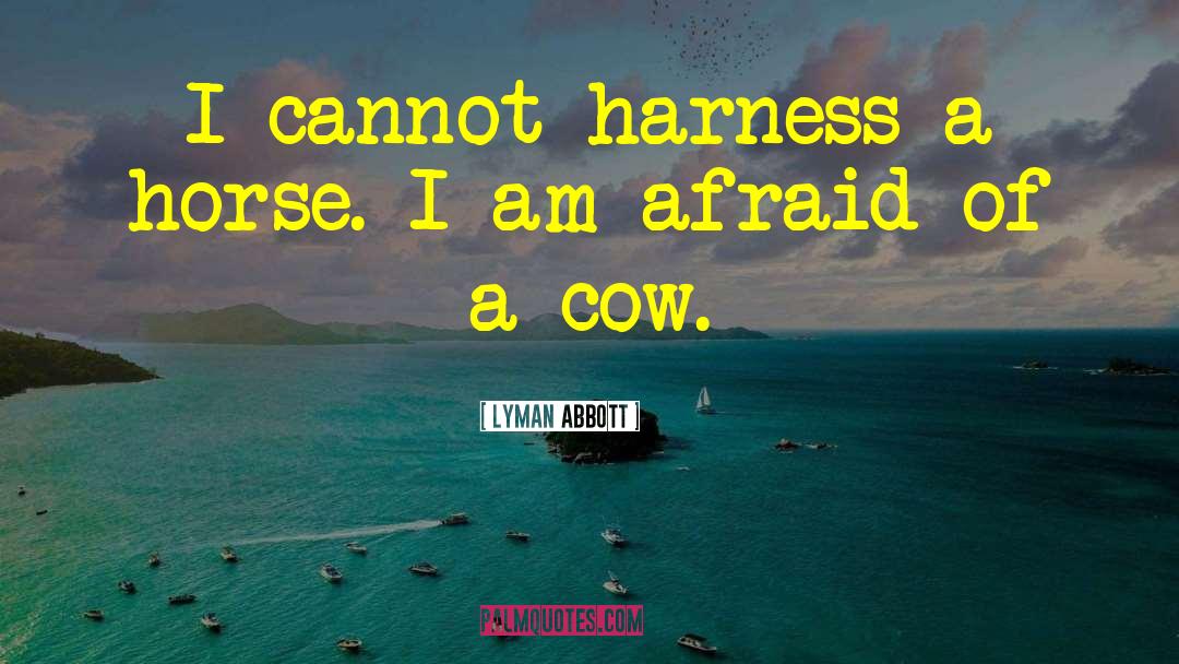 Lyman Abbott Quotes: I cannot harness a horse.