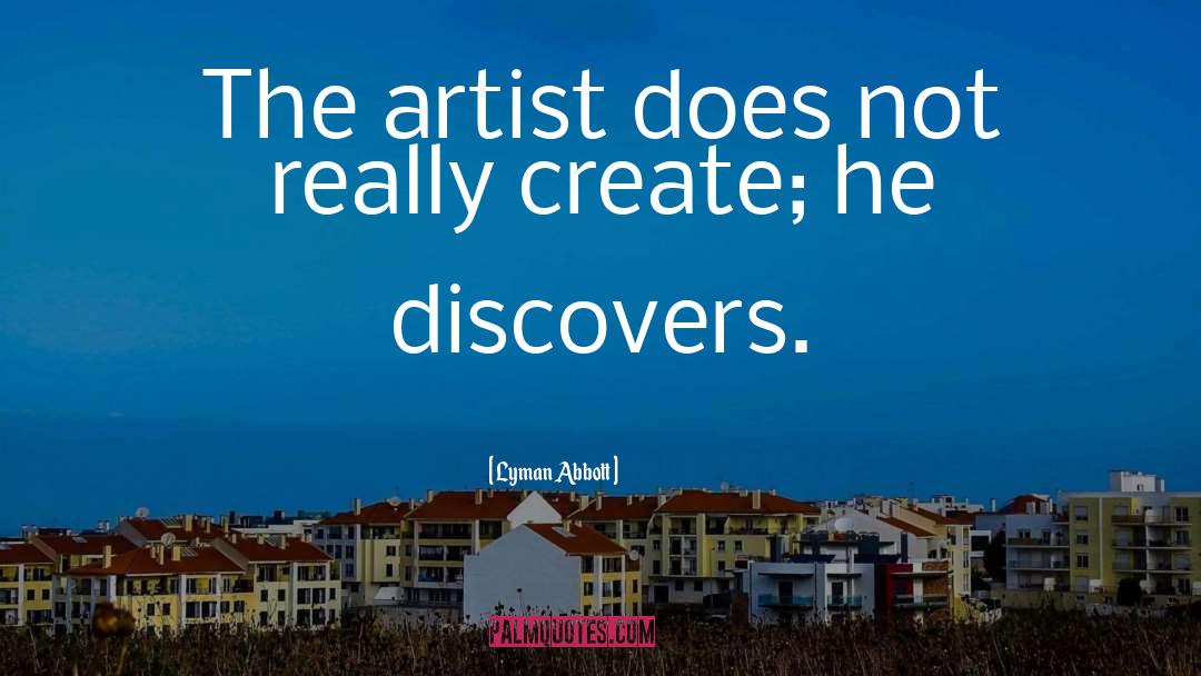 Lyman Abbott Quotes: The artist does not really