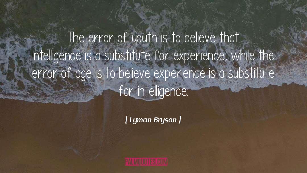 Lyman Bryson Quotes: The error of youth is