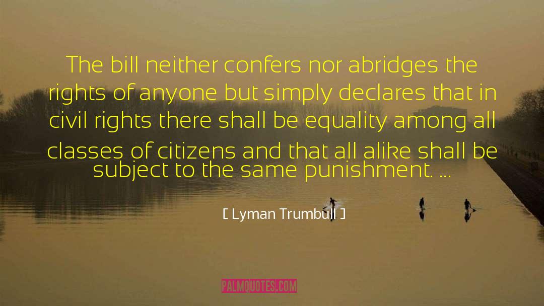 Lyman Trumbull Quotes: The bill neither confers nor
