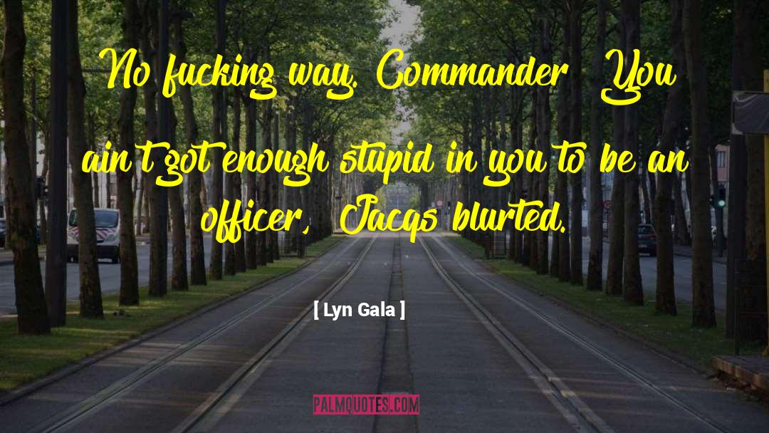 Lyn Gala Quotes: No fucking way. Commander? You