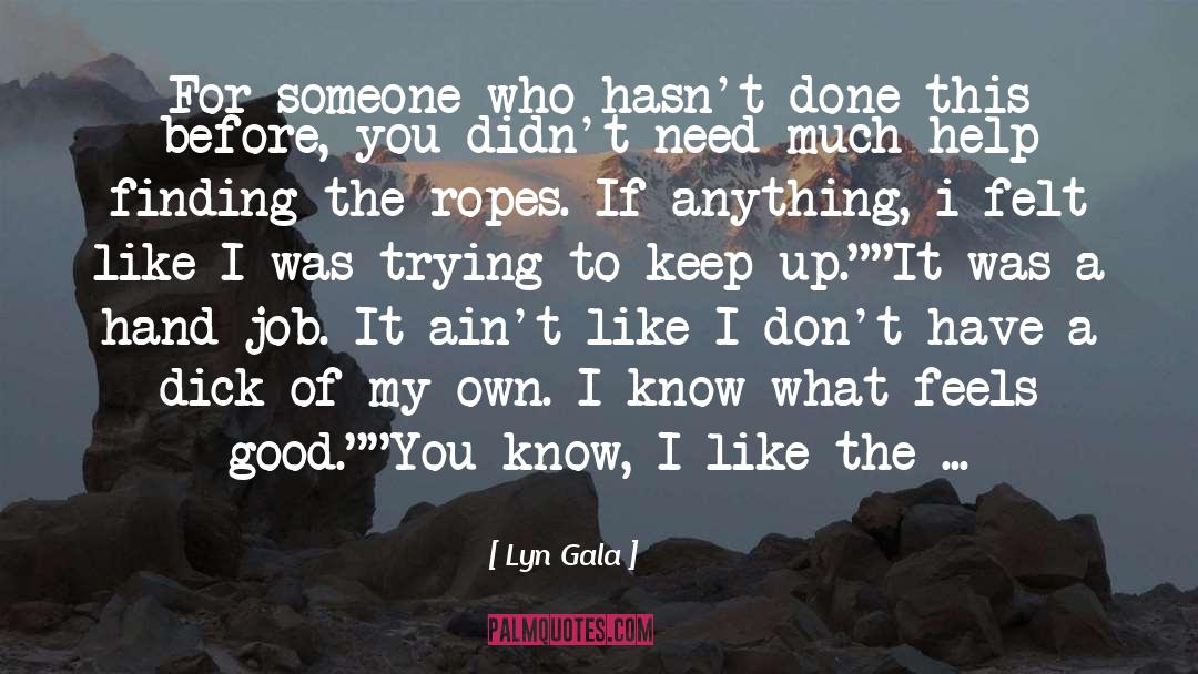 Lyn Gala Quotes: For someone who hasn't done
