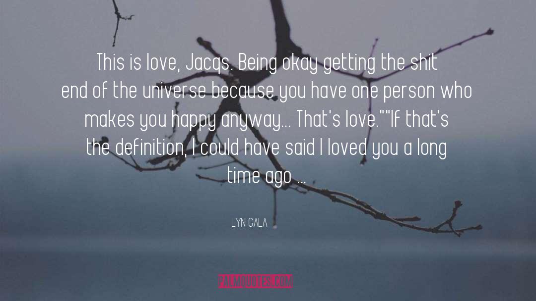 Lyn Gala Quotes: This is love, Jacqs. Being
