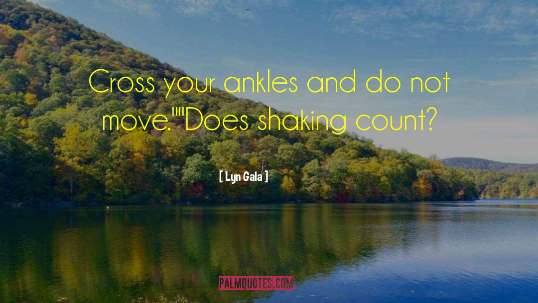 Lyn Gala Quotes: Cross your ankles and do