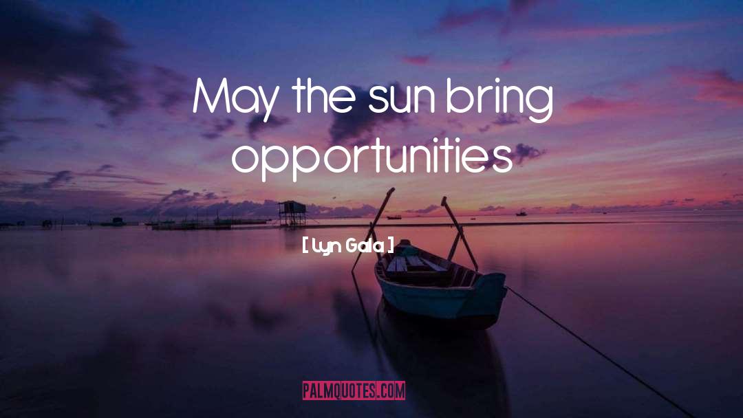 Lyn Gala Quotes: May the sun bring opportunities