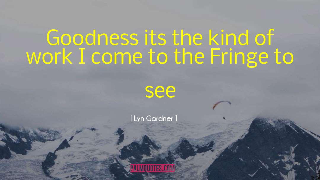Lyn Gardner Quotes: Goodness its the kind of