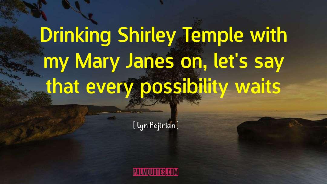 Lyn Hejinian Quotes: Drinking Shirley Temple with my