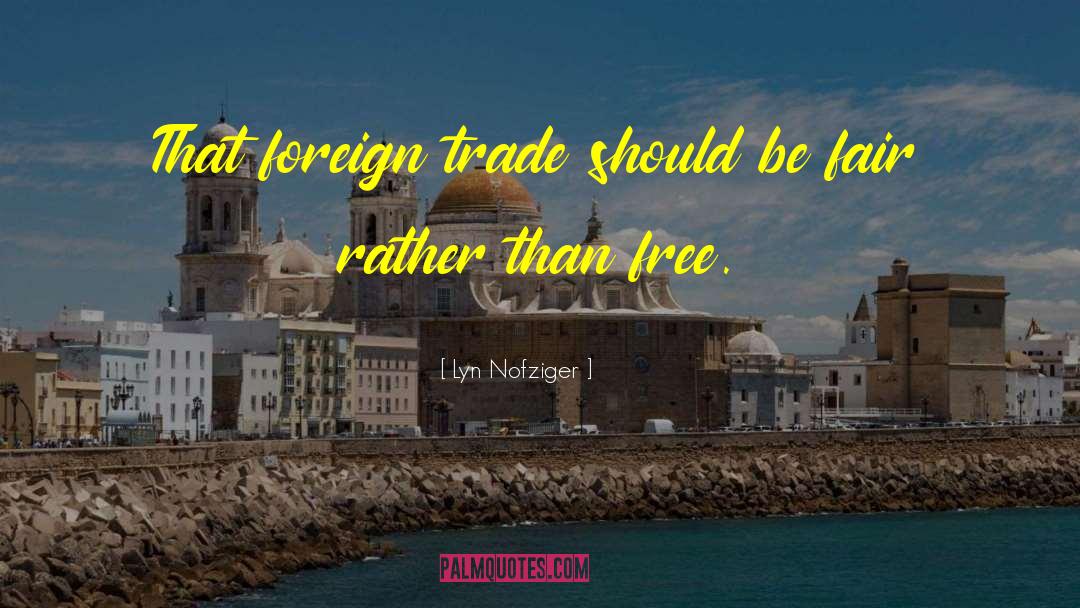 Lyn Nofziger Quotes: That foreign trade should be