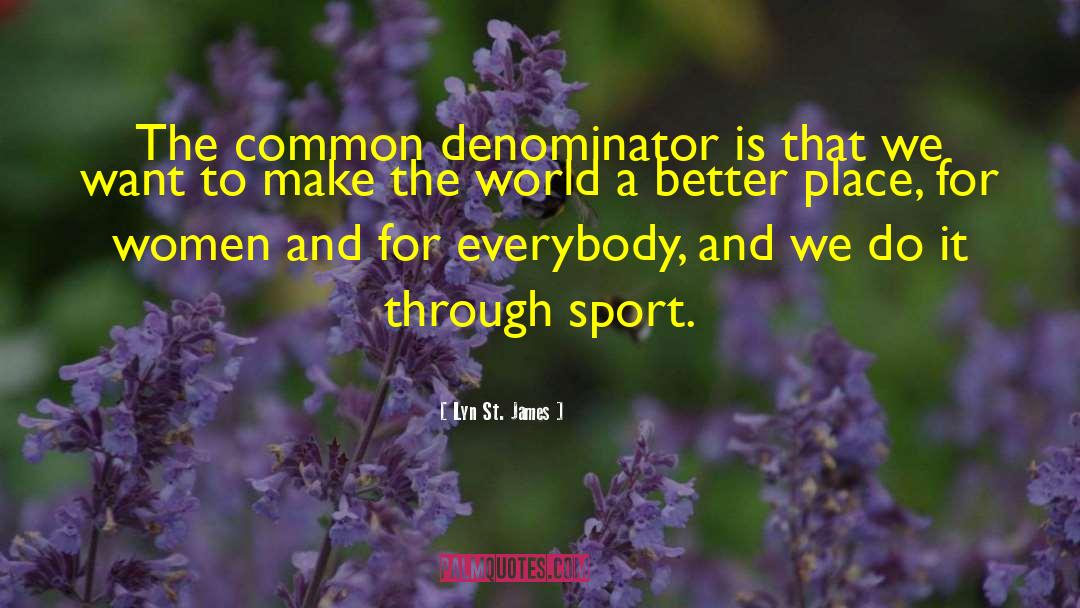Lyn St. James Quotes: The common denominator is that