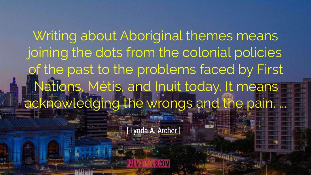 Lynda A. Archer Quotes: Writing about Aboriginal themes means