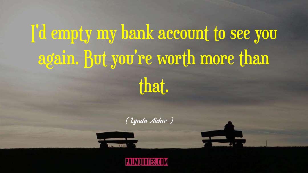 Lynda Aicher Quotes: I'd empty my bank account