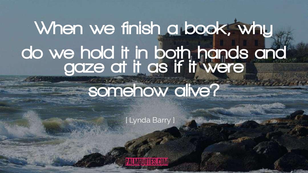 Lynda Barry Quotes: When we finish a book,