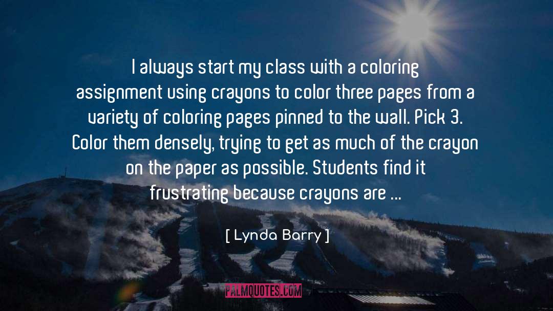 Lynda Barry Quotes: I always start my class