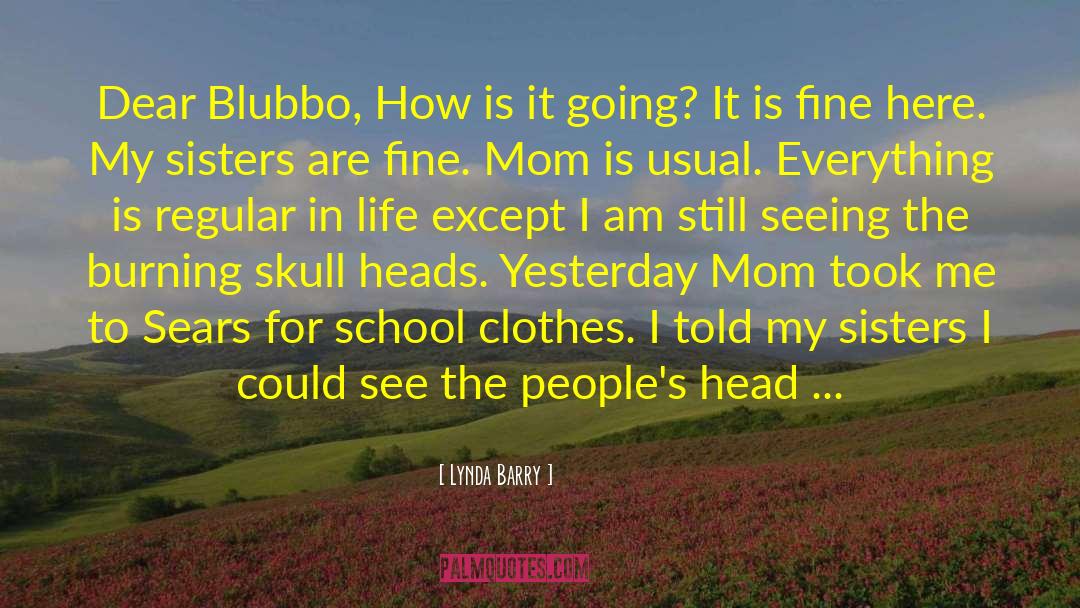 Lynda Barry Quotes: Dear Blubbo, How is it