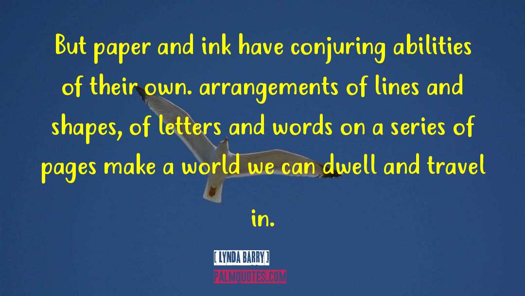 Lynda Barry Quotes: But paper and ink have