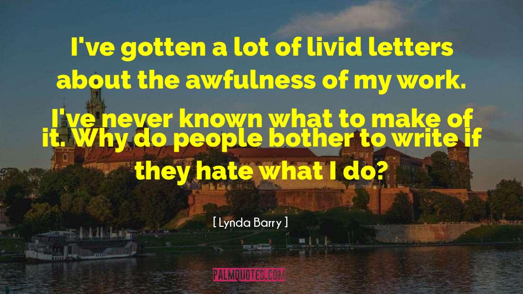 Lynda Barry Quotes: I've gotten a lot of